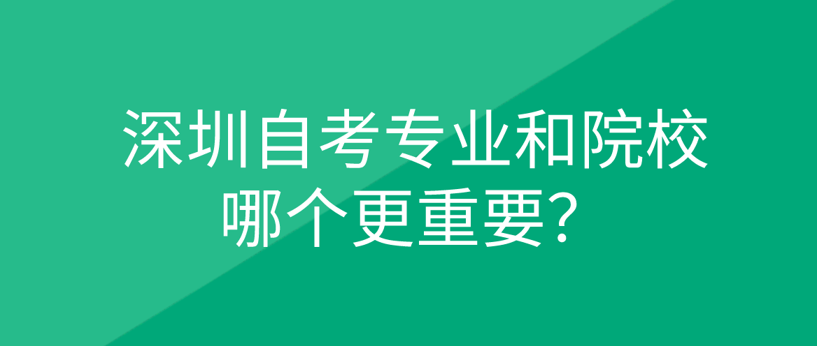 深圳自考专业和院校哪个更重要？