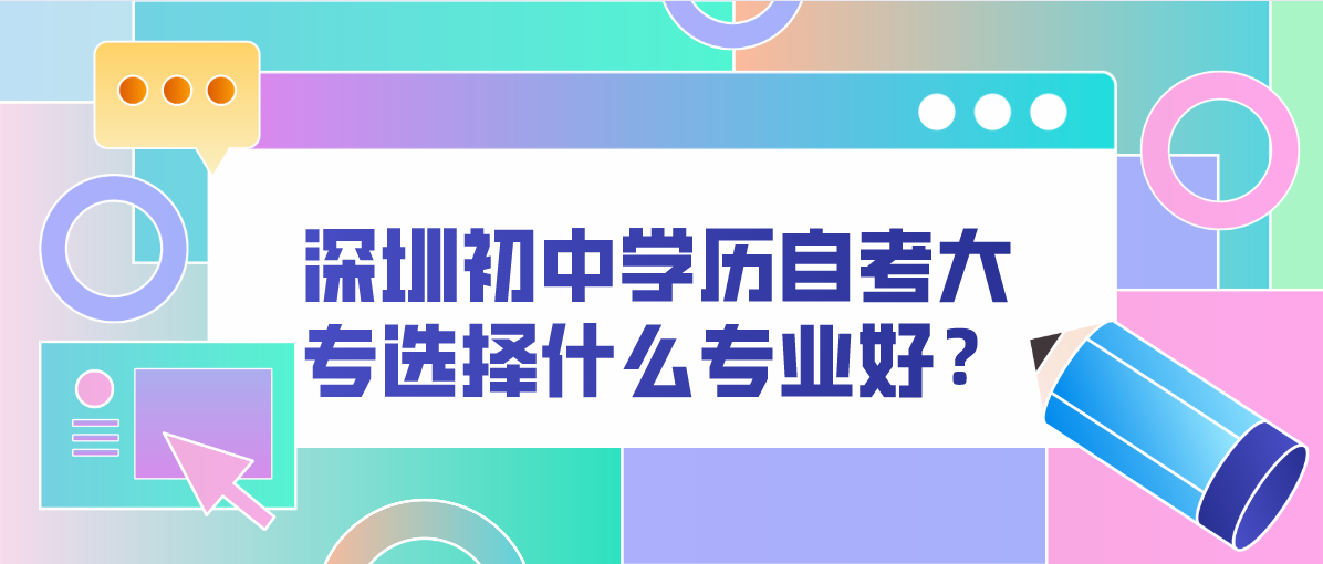 深圳初中学历自考大专选择什么专业好？