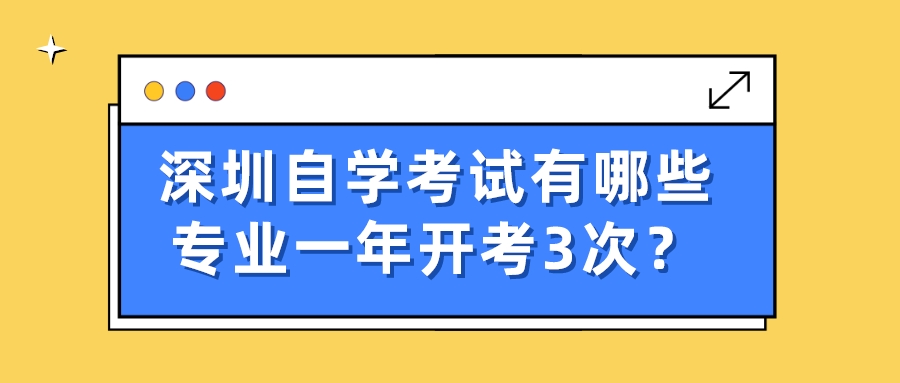 深圳自学考试有哪些专业一年开考3次？