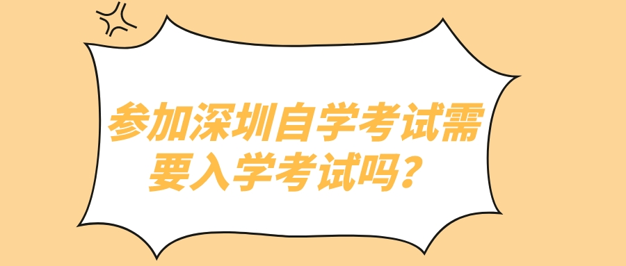 参加深圳自学考试需要入学考试吗？