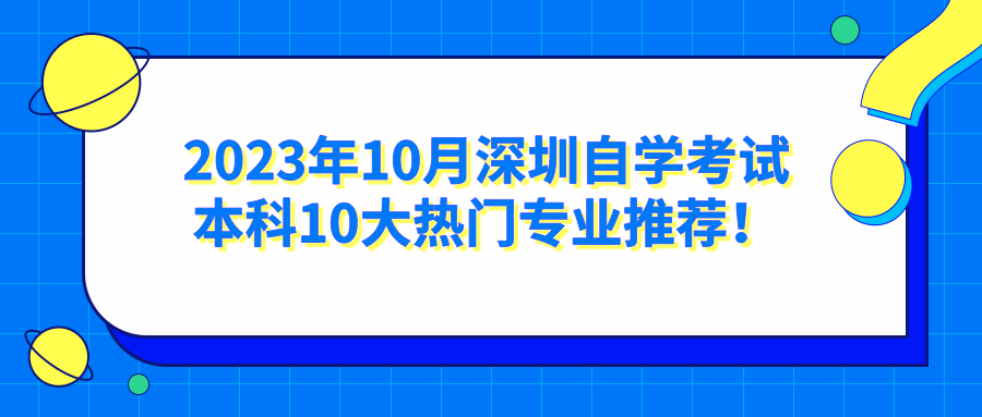 2023年10月深圳自学考试本科10大热门专业推荐！