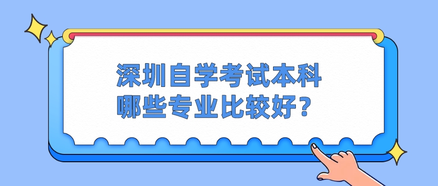 深圳自学考试本科哪些专业比较好？