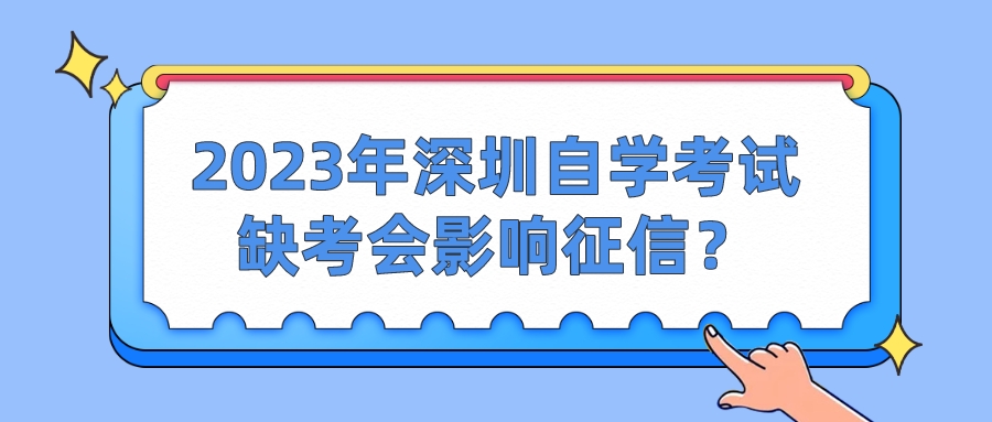 2023年深圳自学考试缺考会影响征信？